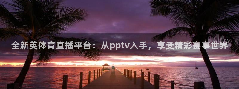 雨燕免费篮球直播：全新英体育直播平台：从pptv入手，享受精彩赛事世界
